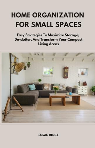 HOME ORGANIZATION FOR SMALL SPACES: Easy Strategies To Maximize - Image 1