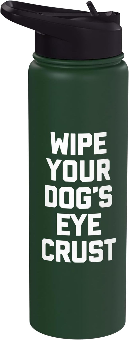 Wipe Your Dog's Eye Crust - Funny Dog Lover Dogs Owner Dog Stainless Steel Insulated Water Bottle
