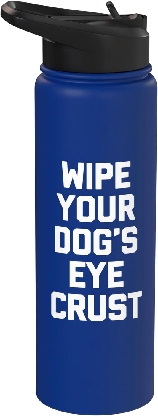 Wipe Your Dog's Eye Crust - Funny Dog Lover Dogs Owner Dog Stainless Steel Insulated Water Bottle